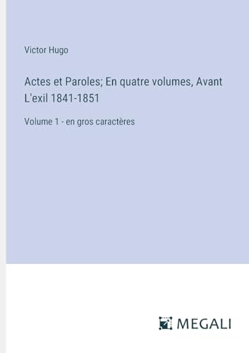 Actes et Paroles; En quatre volumes, Avant L'exil 1841-1851: Volume 1 - en gros caractères von Megali Verlag